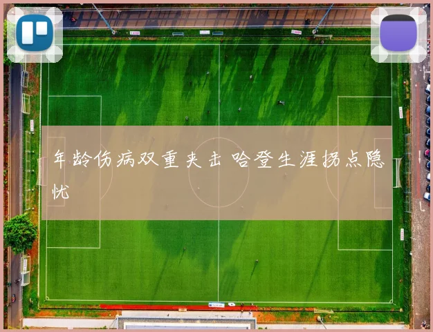 年龄伤病双重夹击 哈登生涯拐点隐忧
