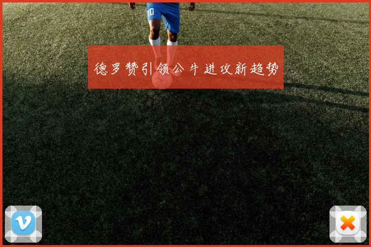 德罗赞引领公牛进攻新趋势
