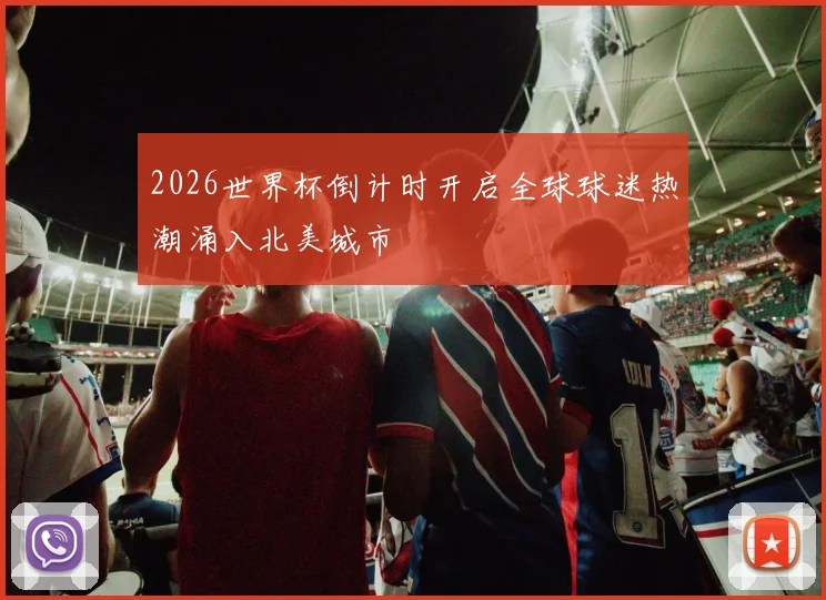 2026世界杯倒计时开启全球球迷热潮涌入北美城市